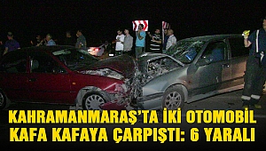 Kahramanmaraş’ta iki otomobil kafa kafaya çarpıştı: 6 yaralı