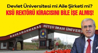 Devlet Üniversitesi mi Aile Şirketi mi? KSÜ rektörü kiracısını bile işe almış!