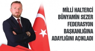 Milli Halterci Bünyamin Sezer Federasyon Başkanlığına adaylığını açıkladı