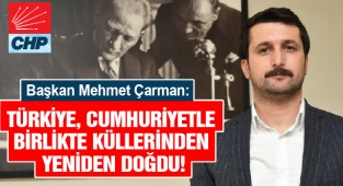 Çarman: Türkiye, Cumhuriyetle Birlikte Küllerinden Yeniden Doğdu!