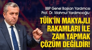 Yardımcıoğlu: TÜİK’in Makyajlı Rakamları ile Zam Yapmak Çözüm Değildir!