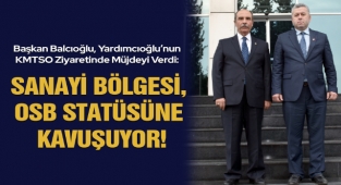 Başkan Balcıoğlu, Yardımcıoğlu'nun KMTSO Ziyaretinde Müjdeyi Verdi: Sanayi Bölgesi, OSB Statüsüne Kavuşuyor!