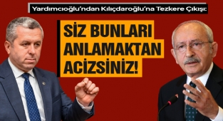 Yardımcıoğlu’ndan Kılıçdaroğlu’na Tezkere Çıkışı: Siz Bunları Anlamaktan Acizsiniz!