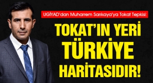 UGİYAD’dan Muharrem Sarıkaya’ya Tokat Tepkisi: Tokat’ın Yeri Türkiye Haritasıdır!