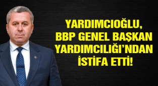 Yardımcıoğlu, BBP Genel Başkan Yardımcılığı’ndan İstifa Etti!