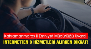 Kahramanmaraş İl Emniyet Müdürlüğü Uyardı: İnternetten o hizmetleri alırken dikkat!