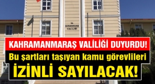Kahramanmaraş Valiliği Duyurdu! Bu şartları taşıyan kamu görevlileri izinli sayılacak!