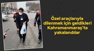 Özel araçlarıyla dilenmek için geldikleri Kahramanmaraş'ta yakalandılar
