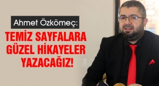 Özkömeç: Temiz Sayfalara Güzel Hikayeler Yazacağız