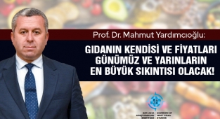 Prof. Dr. Yardımcıoğlu: Gıdanın kendisi ve fiyatları günümüz ve yarınların en büyük sıkıntısı olacak!