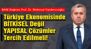 Yardımcıoğlu: Türkiye Ekonomisinde ‘Bitkisel’ Değil ‘Yapısal’ Çözümler Tercih Edilmeli!