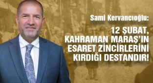 Kervancıoğlu: 12 Şubat, Kahraman Maraş’ın esaret zincirlerini kırdığı destandır!