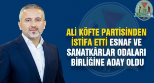 Ali Köfte Partisinden istifa etti Esnaf ve Sanatkârlar Odaları Birliğine Aday Oldu