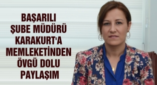 Başarılı Şube Müdürü Karakurt'a memleketinden övgü dolu paylaşım
