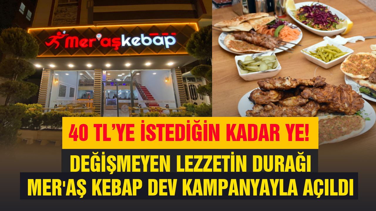 Değişmeyen Lezzetin Durağı Mer'aş Kebap Dev Kampanyayla Açıldı: 40 TL'ye İstediğin Kadar Ye!