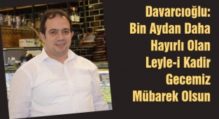 Davarcıoğlu: Bin Aydan Daha Hayırlı Olan Leyle-i Kadir Gecemiz Mübarek Olsun