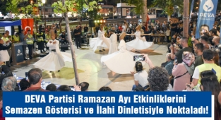 DEVA Partisi Ramazan Ayı Etkinliklerini Semazen Gösterisi ve İlahi Dinletisiyle Noktaladı!