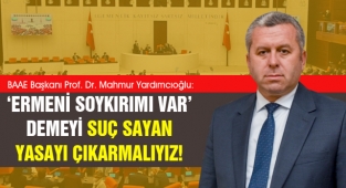 Yardımcıoğlu: 'Ermeni soykırımı var' demeyi suç sayan yasayı çıkarmalıyız!