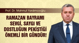 Yardımcıoğlu: Ramazan Bayramı sevgi, saygı ve dostluğun pekiştiği önemli bir gündür