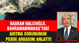 Balcıoğlu, Kahramanmaraş’taki arıtma sorununun perde arkasını anlattı!