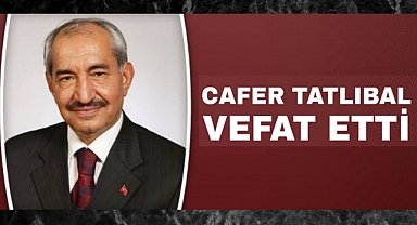 Eski milletvekili Cafer Tatlıbal hayatını kaybetti