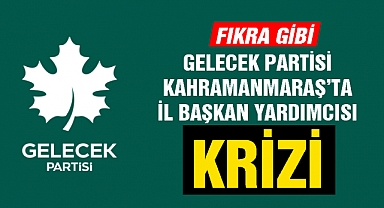Gelecek Partisi Kahramanmaraş'ta İl Başkan Yardımcısı Krizi