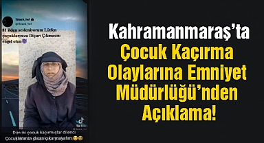 Kahramanmaraş’ta Çocuk Kaçırma Olaylarına Emniyet Müdürlüğü’nden Açıklama!