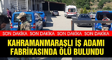 Kahramanmaraşlı İş Adamı Fabrikasında Ölü Bulundu
