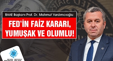 Yardımcıoğlu: Fed’in faiz kararı, yumuşak ve olumlu!