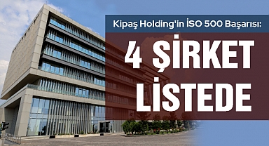 Kipaş Holding'in İSO 500 Başarısı: 4 Şirket Listede