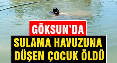 Göksun'da sulama havuzuna düşen çocuk öldü