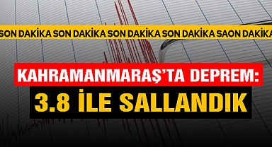 Kahramanmaraş’ta deprem: 3.8 ile sallandık