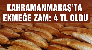 Kahramanmaraş’ta ekmeğe zam: 4 TL oldu