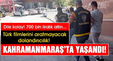 Kahramanmaraş’ta yaşandı! Türk filmlerini aratmayacak dolandırıcılık!  