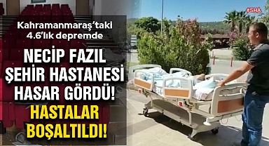 Kahramanmaraş'taki 4.6'lık depremde Necip Fazıl Şehir Hastanesi Hasar Gördü! Hastalar boşaltıldı!