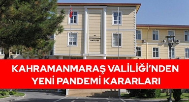 Kahramanmaraş Valiliği’nden yeni pandemi kararları