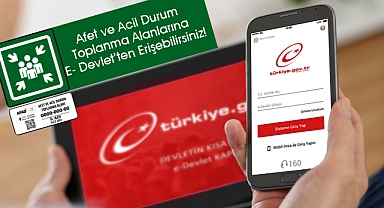 Afet ve Acil Durum Toplanma Alanlarına E- Devlet’ten Erişebilirsiniz!