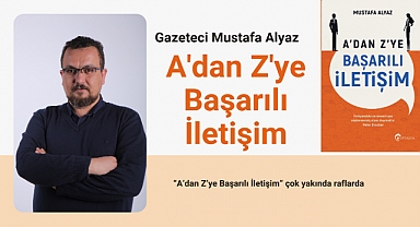 Gazeteci Mustafa Alyaz’ın ilk kitabı: A’dan Z’ye Başarılı İletişim çok yakında raflarda