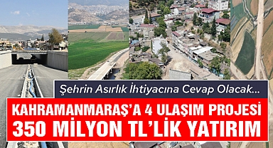 Kahramanmaraş’a 4 Ulaşım Projesi: 350 Milyon TL’lik Yatırım