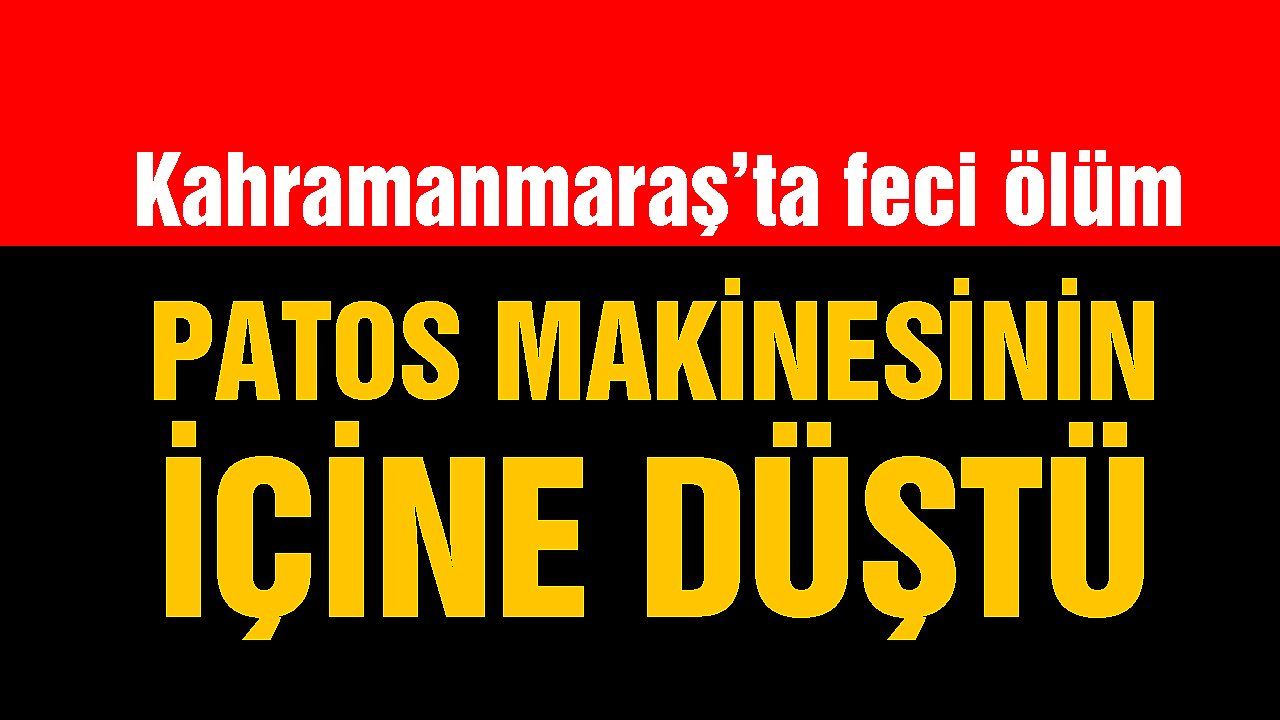 Kahramanmaraş’ta feci ölüm