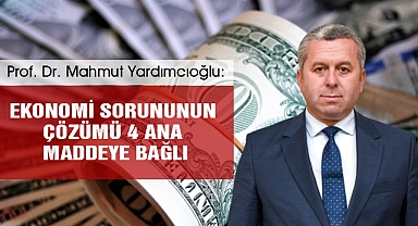 Yardımcıoğlu: Ekonomi sorununun çözümü 4 ana maddeye bağlı