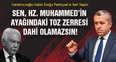 Yardımcıoğlu’ndan Doğu Perinçek’e Sert Tepki: Sen, Hz. Muhammed’in ayağındaki toz zerresi dahi olamazsın!