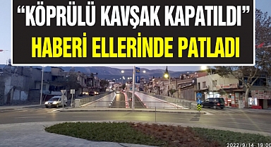 Köprülü Kavşak Kapatıldı Haberi Ellerinde Patladı