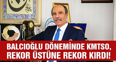 Balcıoğlu döneminde KMTSO rekor üstüne rekor kırdı!