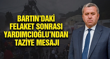 Bartın’daki Felaket Sonrası Yardımcıoğlu’ndan Taziye Mesajı