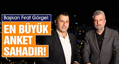 Başkan Görgel: En Büyük Anket, Sahadır!