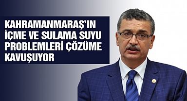 Kahramanmaraş’ın içme ve sulama suyu problemleri çözüme kavuşuyor
