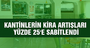 Kantinlerin kira artışları yüzde 25'e sabitlendi