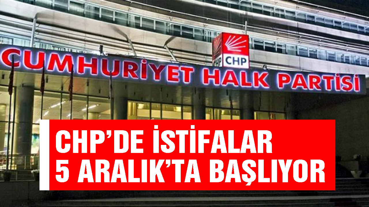 CHP'de istifalar 5 Aralık'ta başlıyor