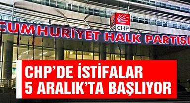 CHP'de istifalar 5 Aralık'ta başlıyor